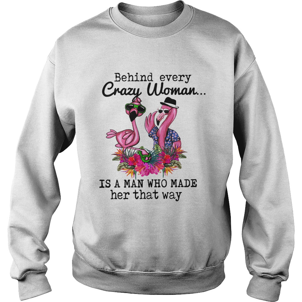 Flamingo behind every crazy woman is a man who made her that way Sweatshirt