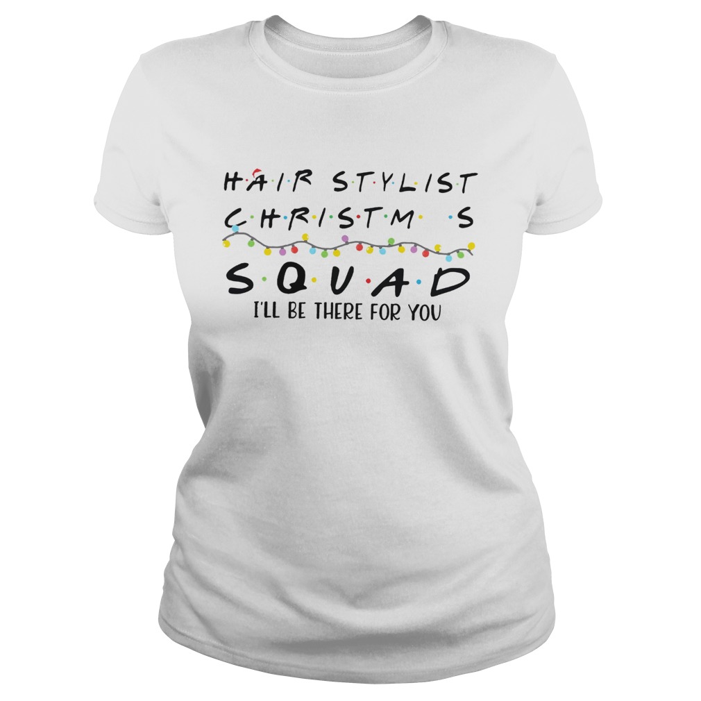 Hair Stylist Christmas Squad Ill Be There For You Classic Ladies