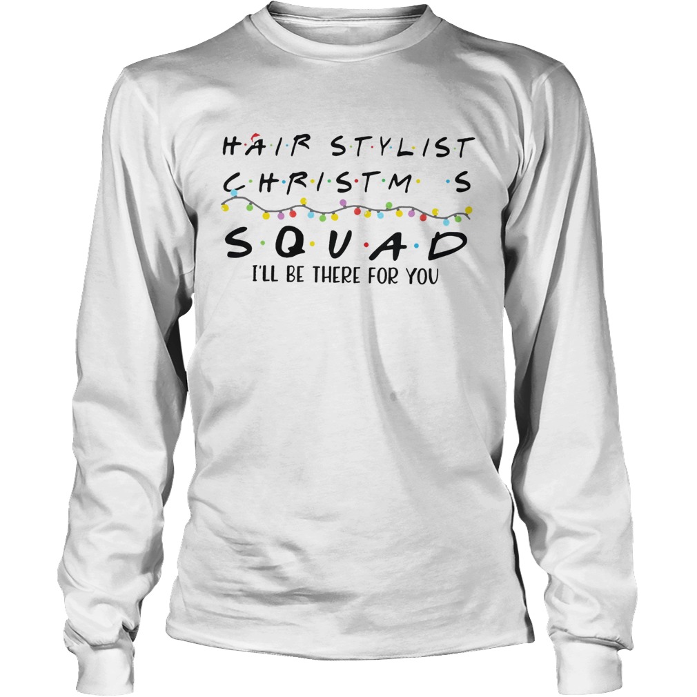 Hair Stylist Christmas Squad Ill Be There For You LongSleeve