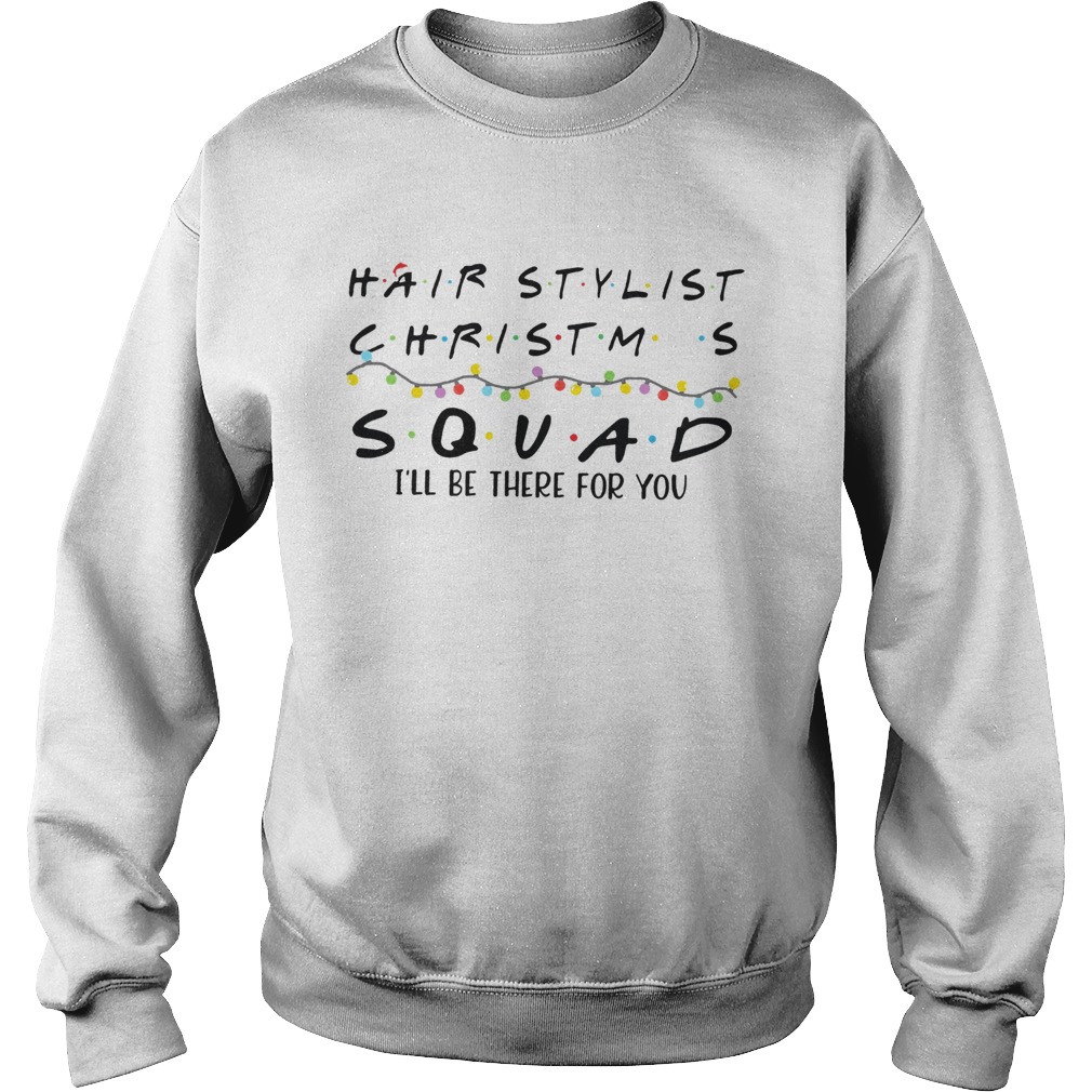 Hair Stylist Christmas Squad Ill Be There For You Sweatshirt