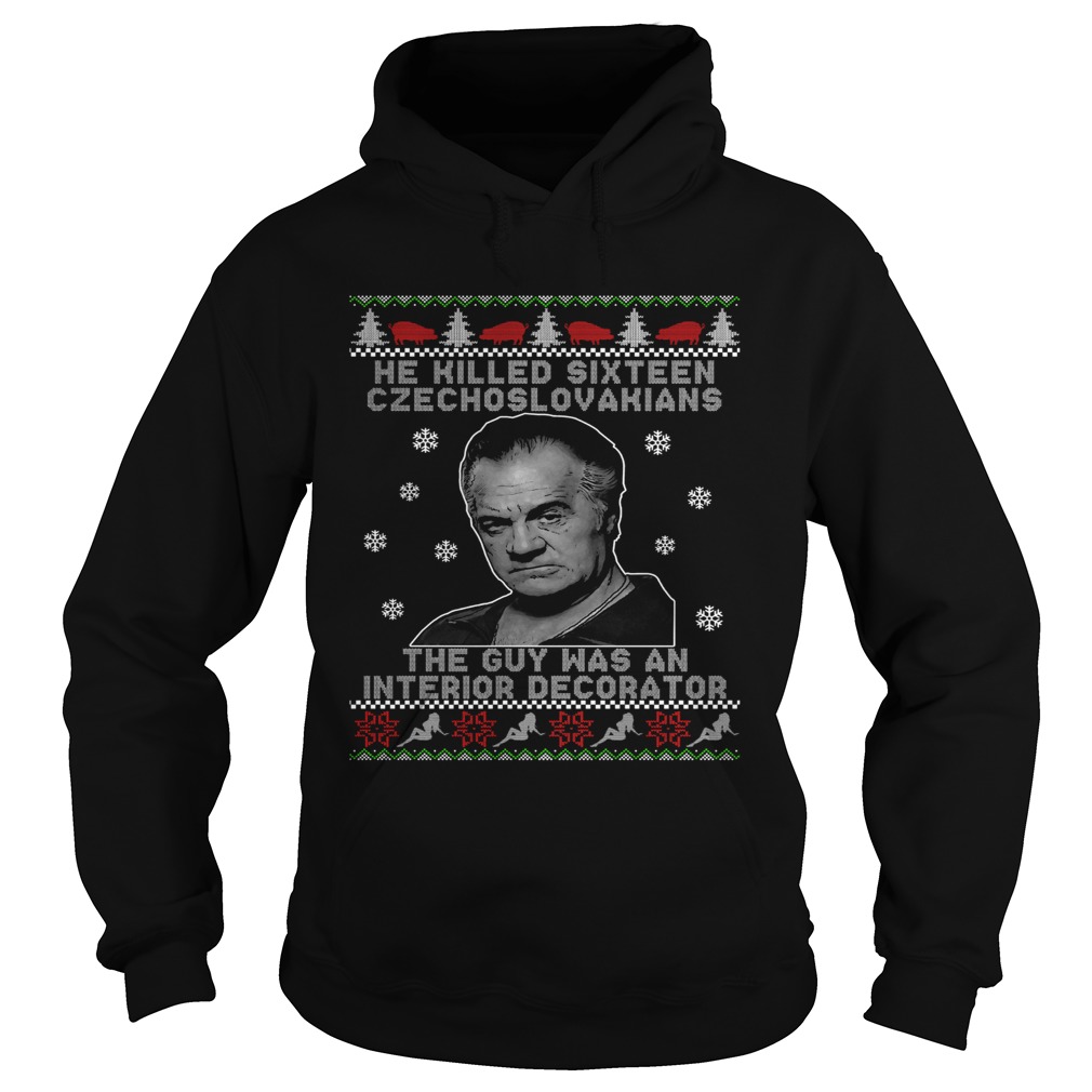 He Killed Sixteen Czechoslovakians The Guy Was An Interior Decorator Ugly Christmas Hoodie