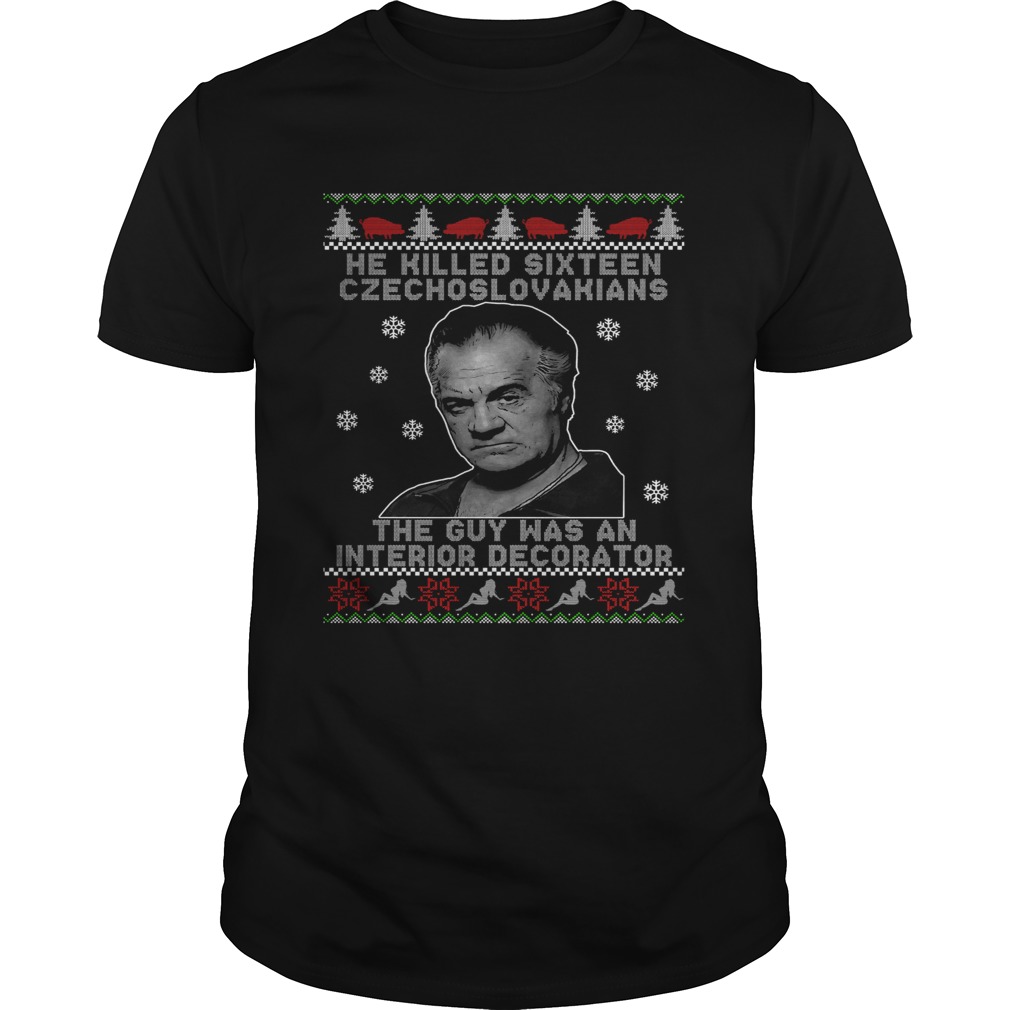 He Killed Sixteen Czechoslovakians The Guy Was An Interior Decorator Ugly Christmas shirt