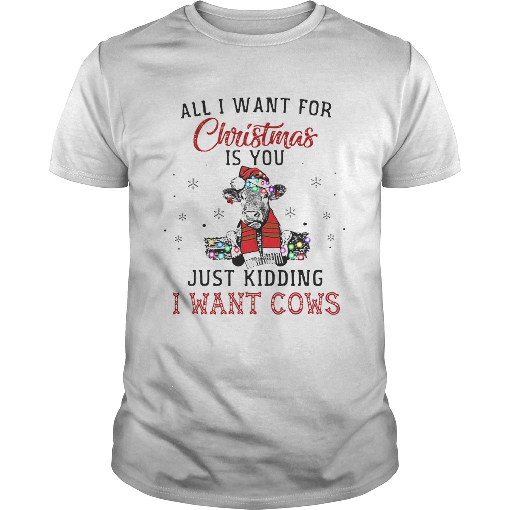 Heifer all i want for Christmas is you just kidding i want cows shirt