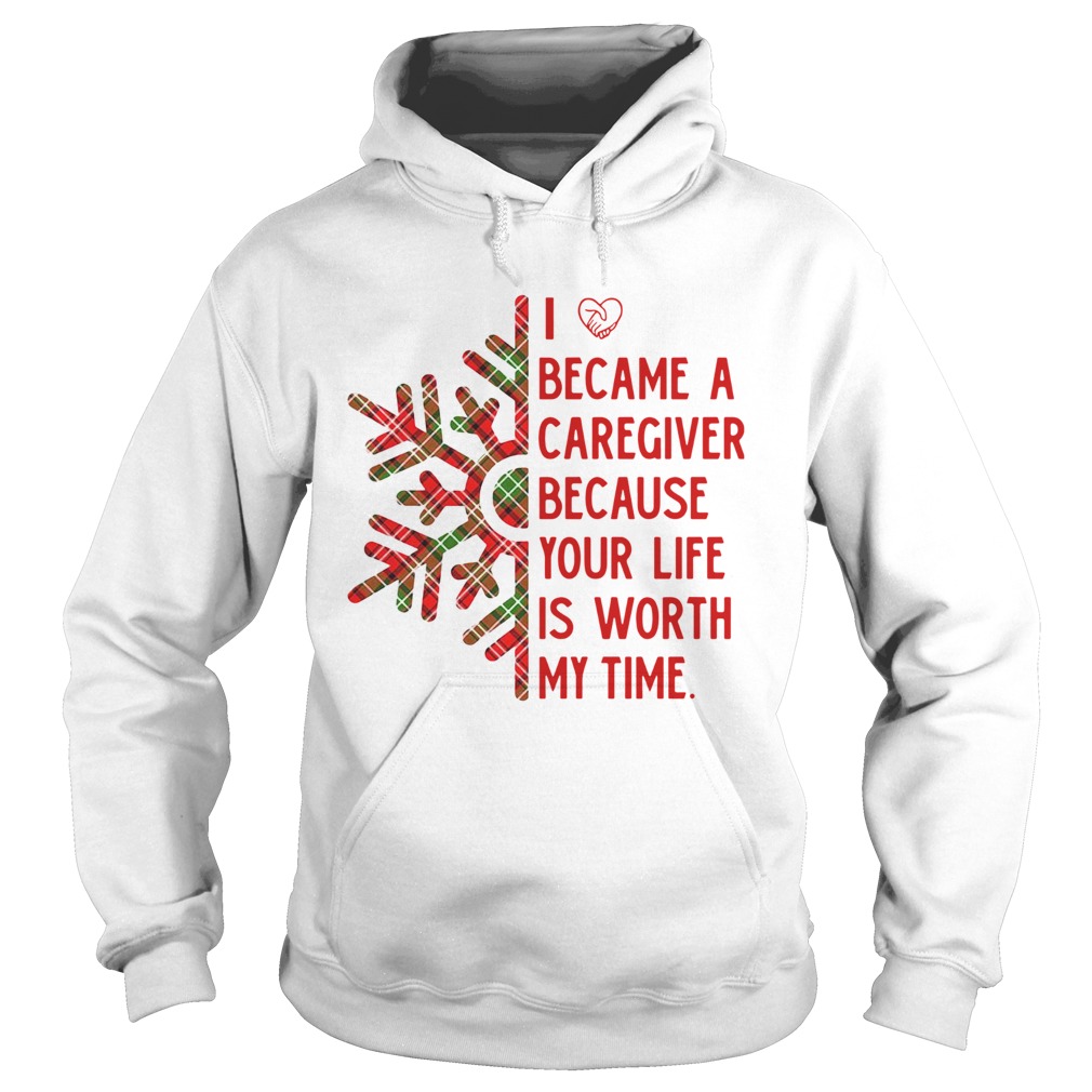 I Became A Caregiver Because Your Life Is Worth My Time Hoodie