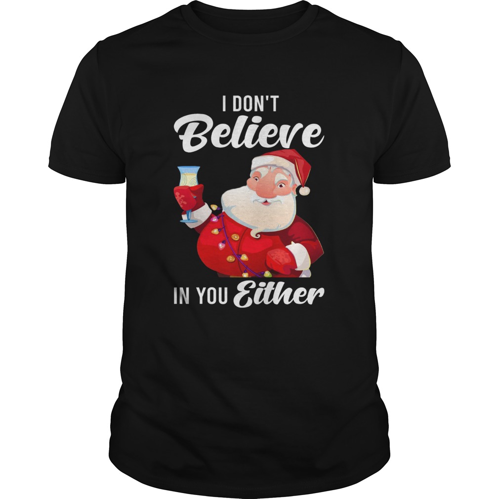 I Dont Believe In You Either Santa shirt