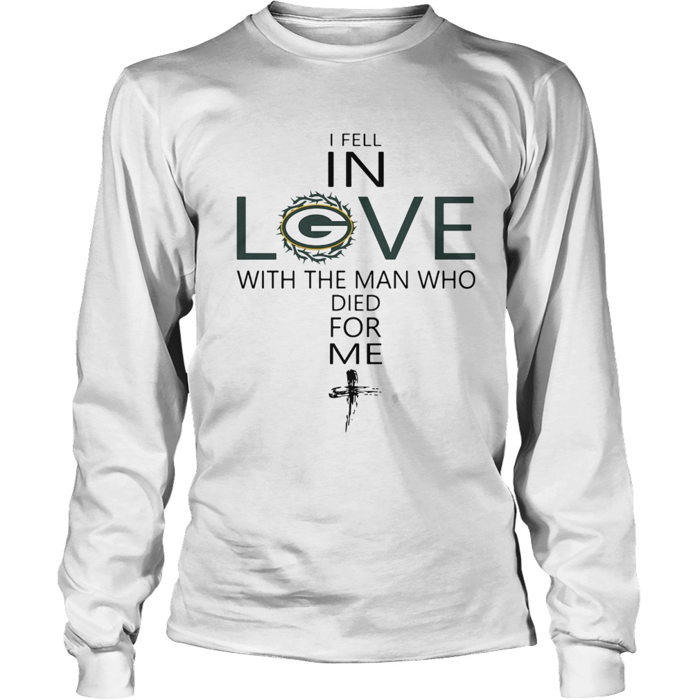 I Fell In Love Green Bay Packers With Man Who Died For Me LongSleeve