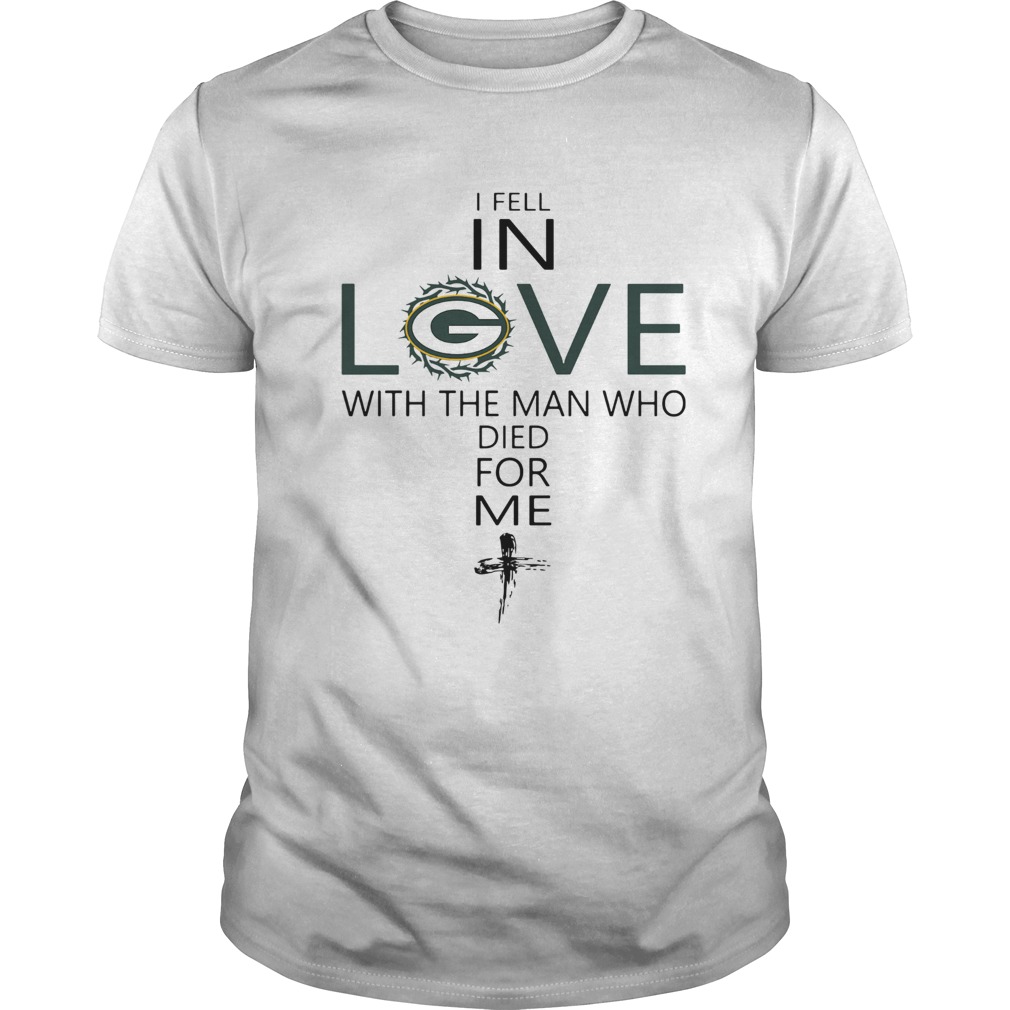 I Fell In Love Green Bay Packers With Man Who Died For Me shirt