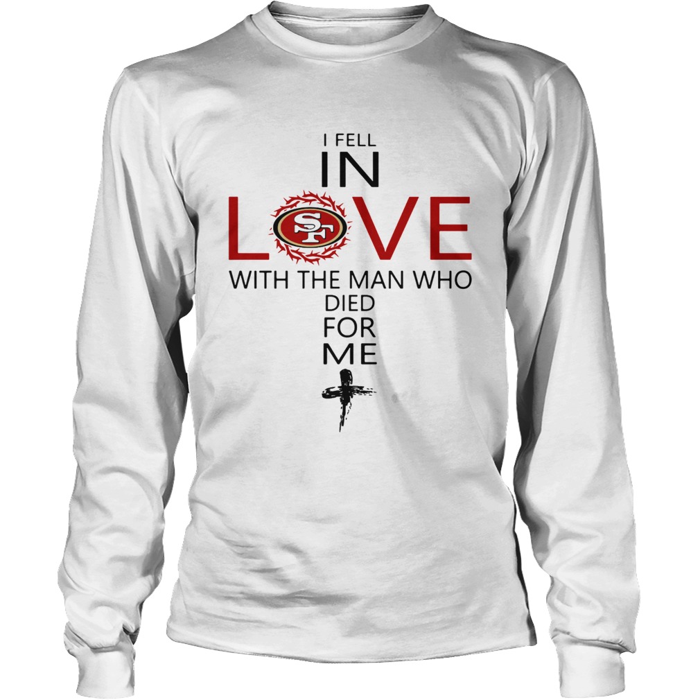 I Fell In Love San Francisco 49ers With Man Who Died For Me LongSleeve