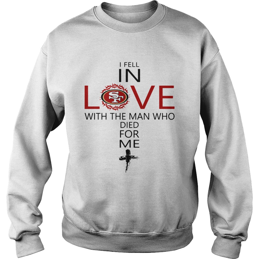 I Fell In Love San Francisco 49ers With Man Who Died For Me Sweatshirt