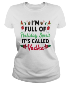 Im Full Of Holiday Spirit Its Called Vodka  Classic Ladies