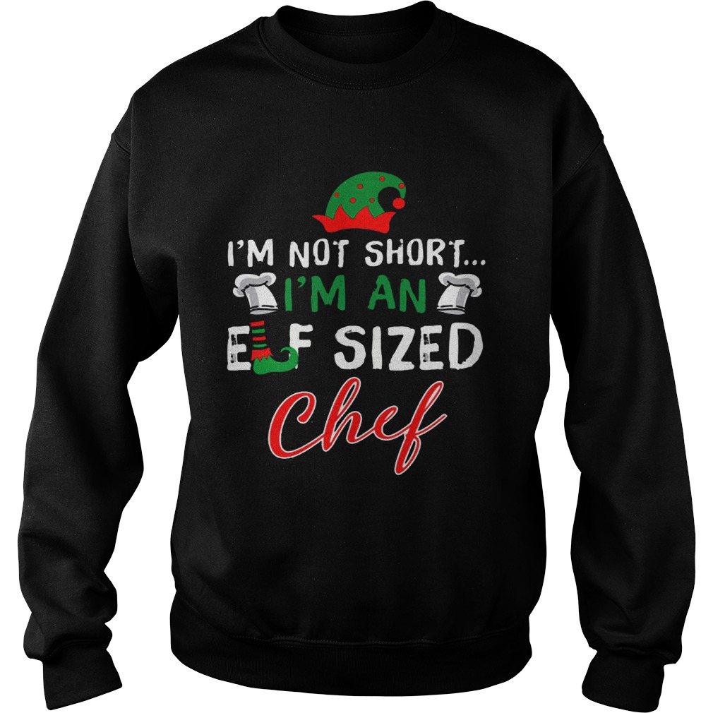 Im Not Short Im An Elf Sized Chef Sweatshirt