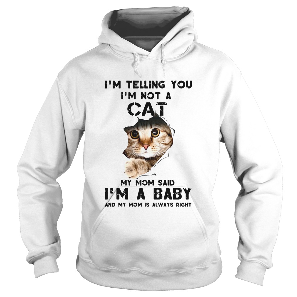 Im Telling You Im Not A Cat My Mom Said Im A Baby And My Mom Is Always Right Hoodie