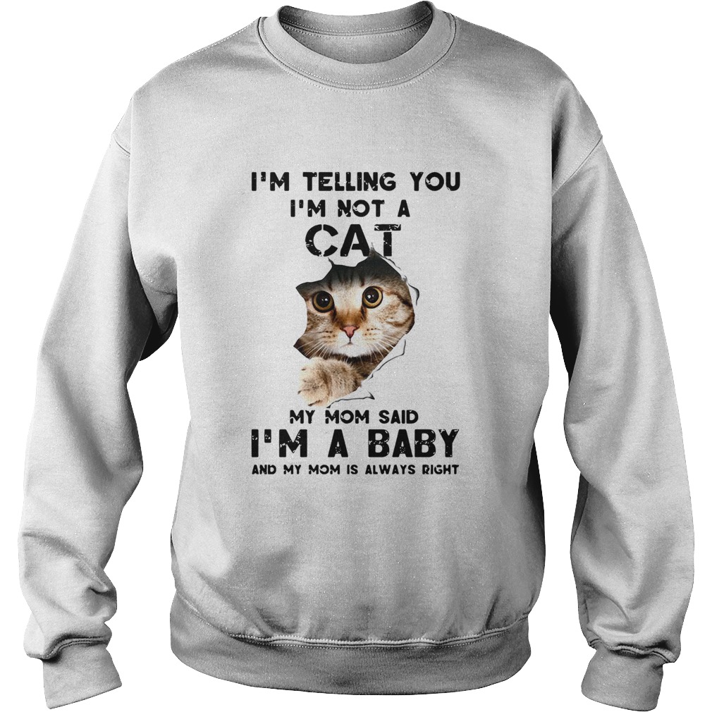 Im Telling You Im Not A Cat My Mom Said Im A Baby And My Mom Is Always Right Sweatshirt