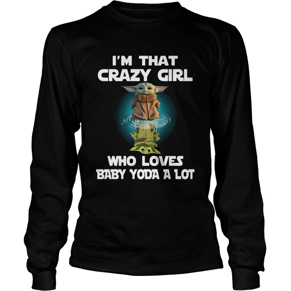 Im That Crazy Girl Who Loves Baby Yoda A Lot LongSleeve