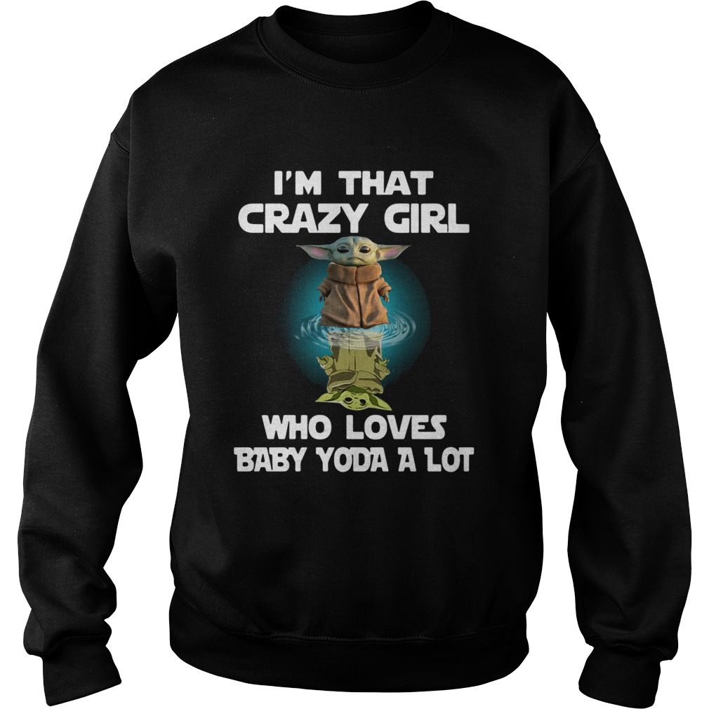 Im That Crazy Girl Who Loves Baby Yoda A Lot Sweatshirt