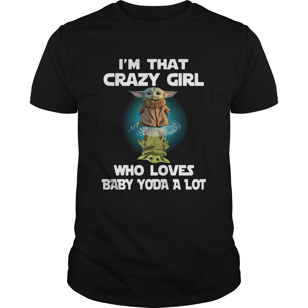 Im That Crazy Girl Who Loves Baby Yoda A Lot shirt