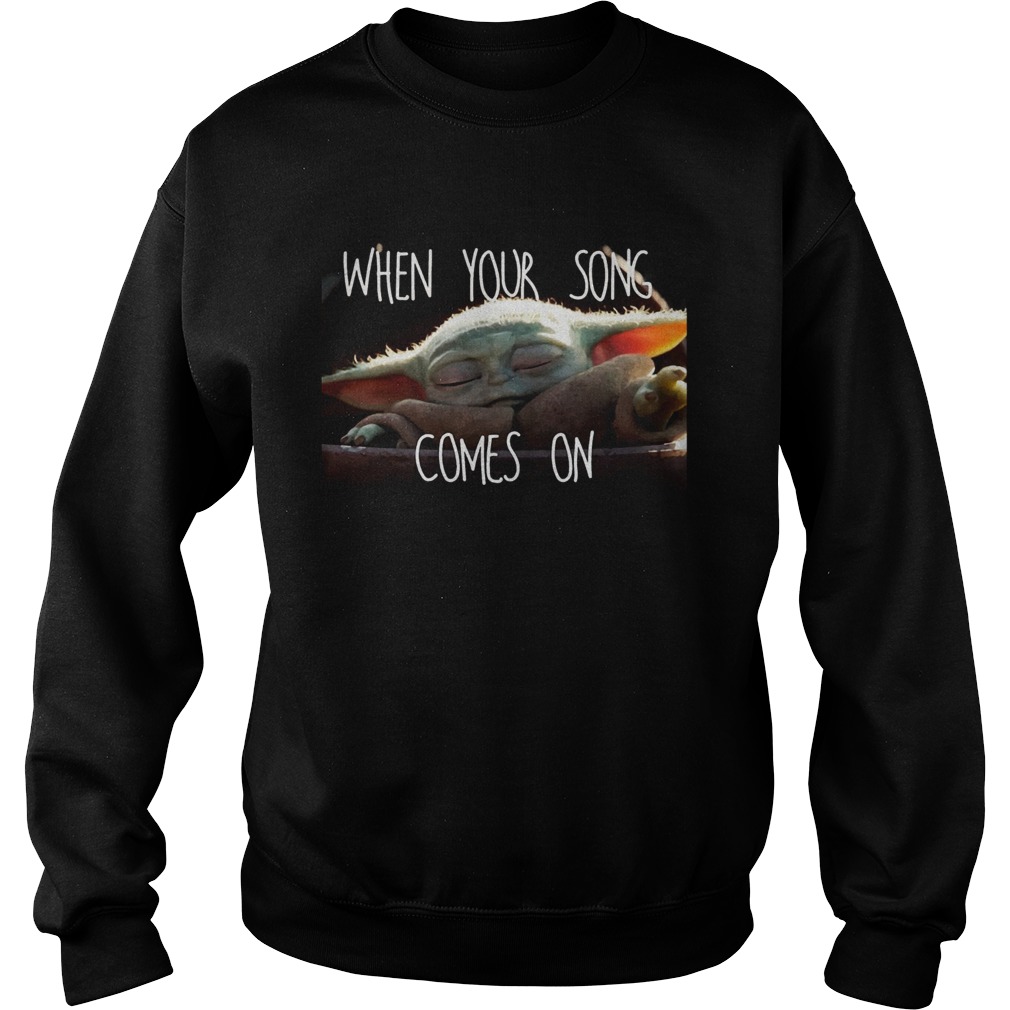 Star Wars Mandalorian Baby Yoda The Child When Your Song Comes On Sweatshirt