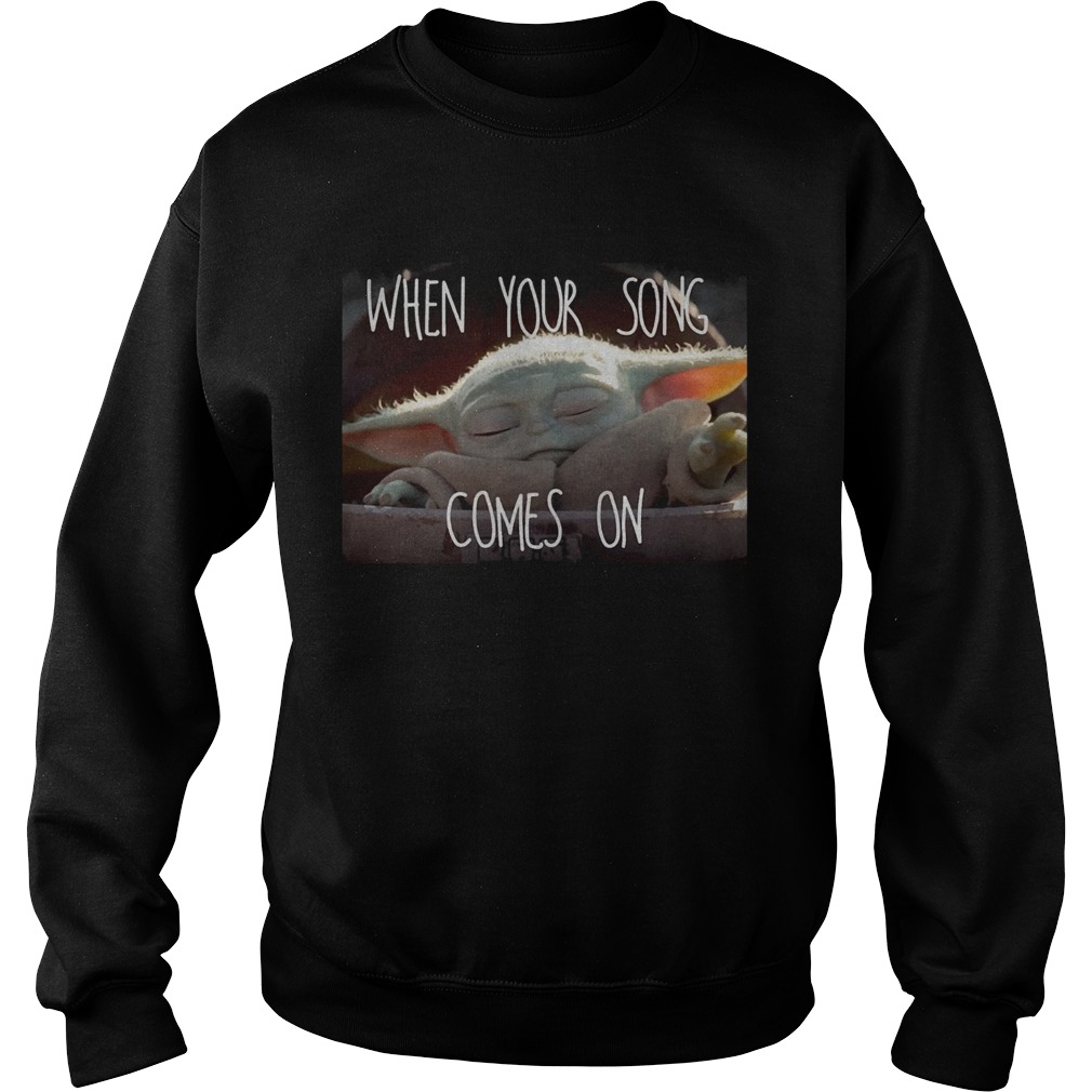 Star Wars Mandalorian Baby Yoda The Child When Your Song Comes On Sweatshirt