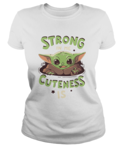 Strong in me cuteness is Baby Yoda  Classic Ladies