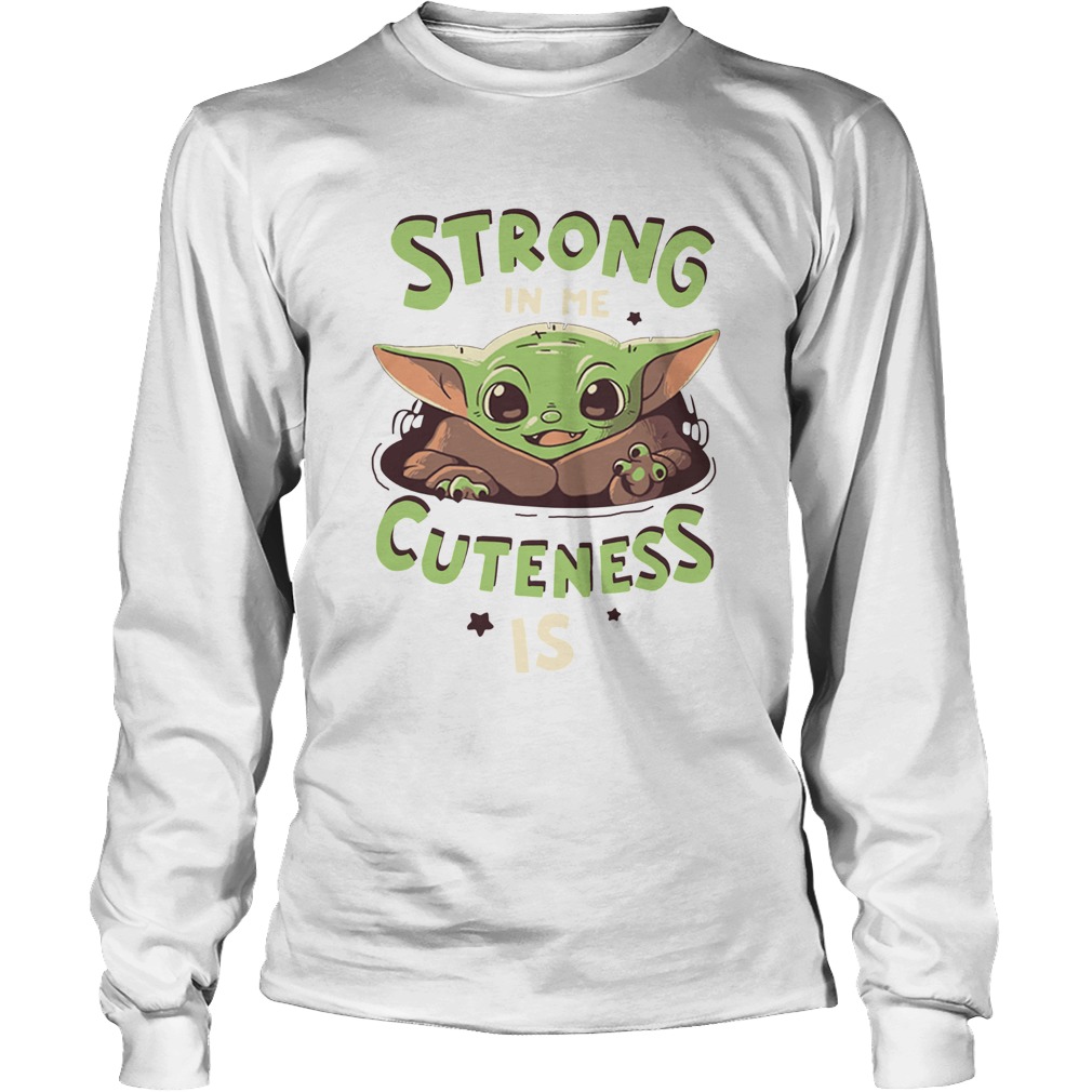 Strong in me cuteness is Baby Yoda LongSleeve