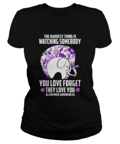 The Hardest Thing IS Watching Some Body You Love Forget They Love You Alzheimers Awareness Elephan Classic Ladies