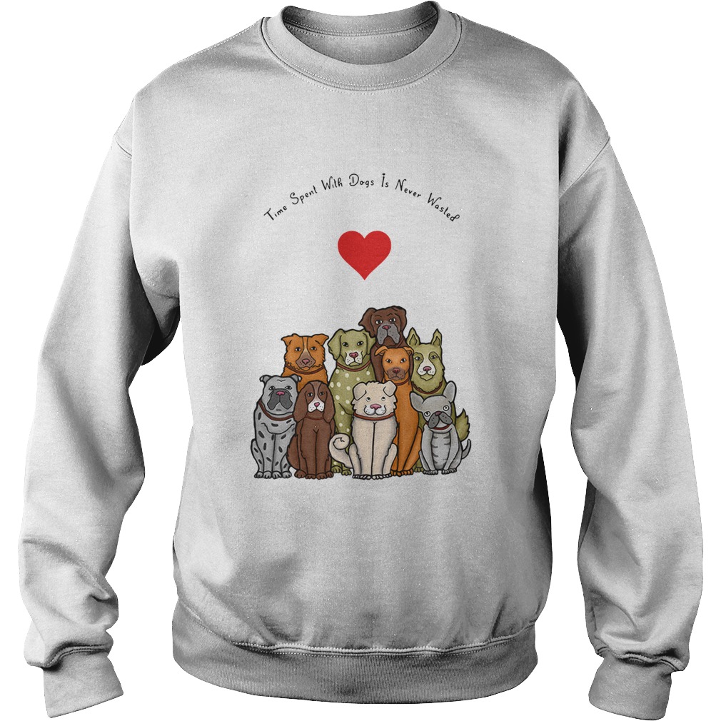 Time Spent With Dogs Is Never Wasted Sweatshirt