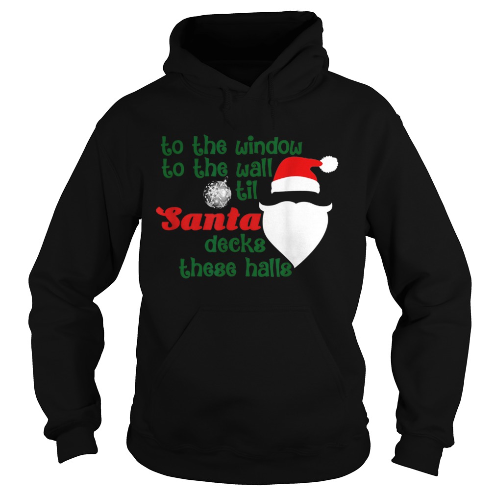 To The Window To The Wall Til Santa Decks These Halls Xmas Hoodie