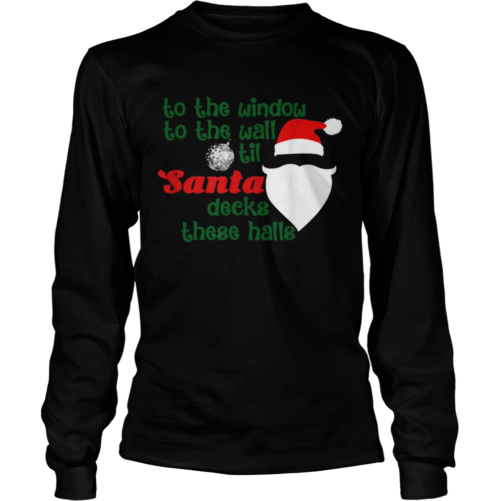 To The Window To The Wall Til Santa Decks These Halls Xmas LongSleeve