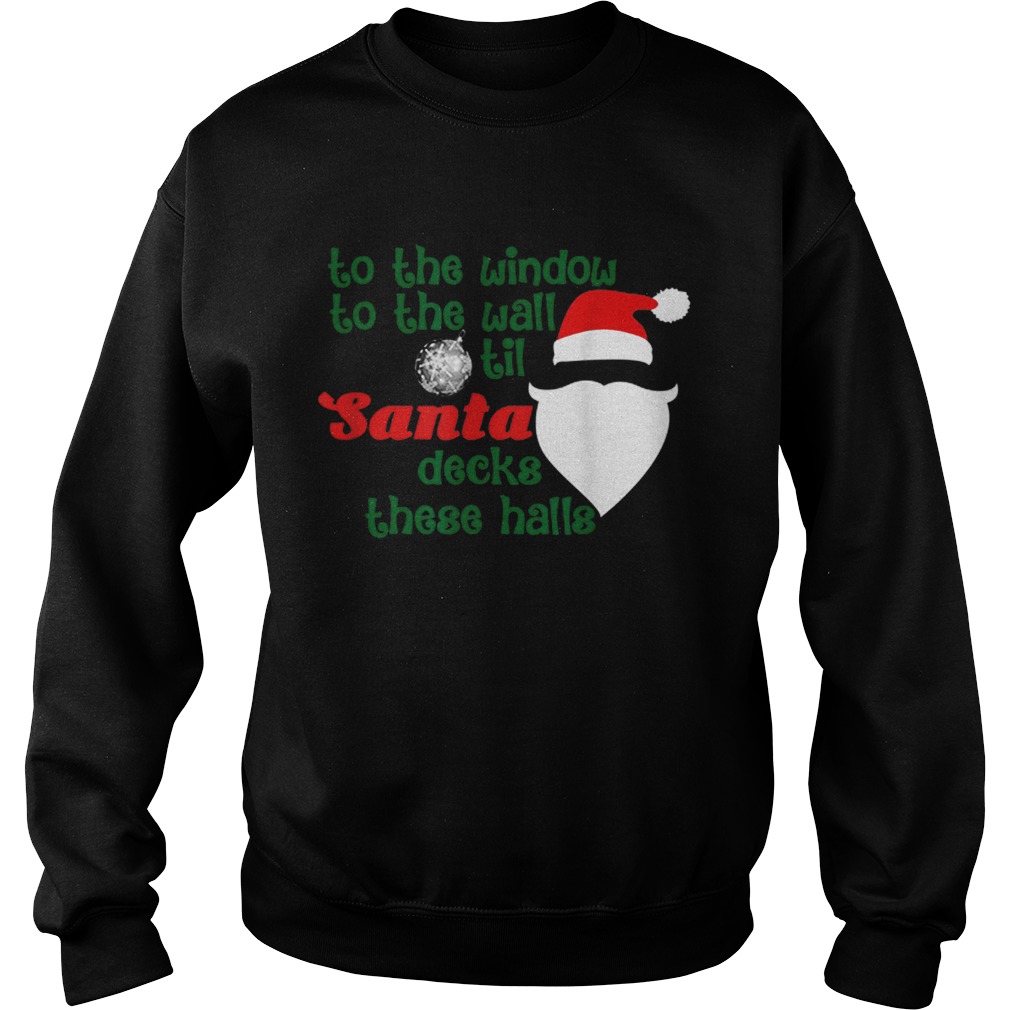 To The Window To The Wall Til Santa Decks These Halls Xmas Sweatshirt