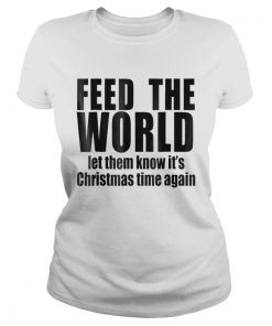 feed the world let them know its christmas time again  Classic Ladies