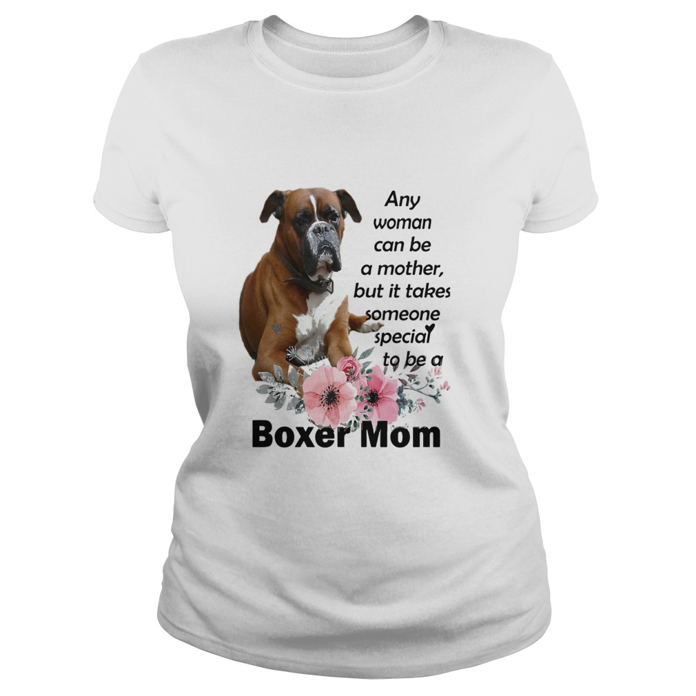 Any Woman Can Be A Mother But It Takes Someone Special To Be A Boxer Mom Classic Ladies