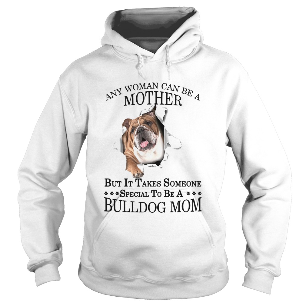 Any Woman Can Be A Mother But It Takes Someone Special To Be A Bulldog Mom Hoodie