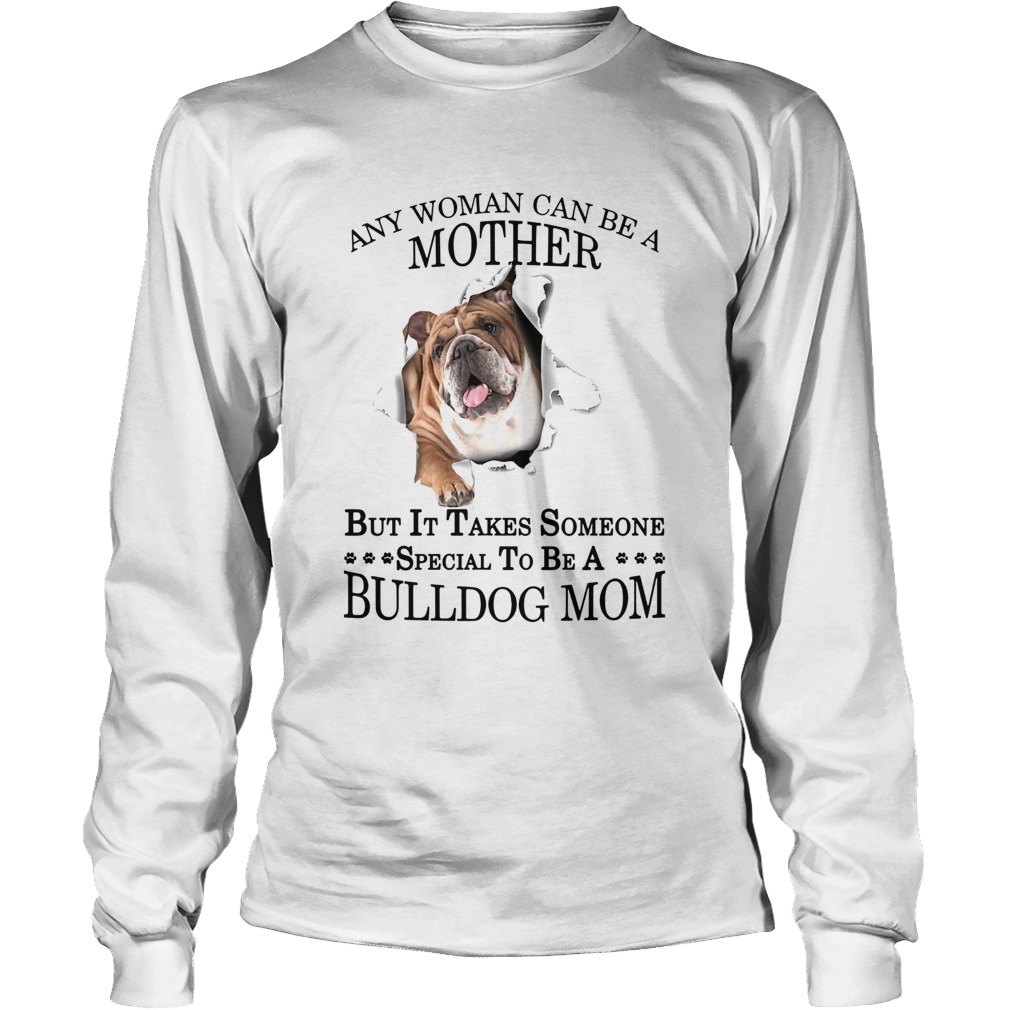 Any Woman Can Be A Mother But It Takes Someone Special To Be A Bulldog Mom LongSleeve