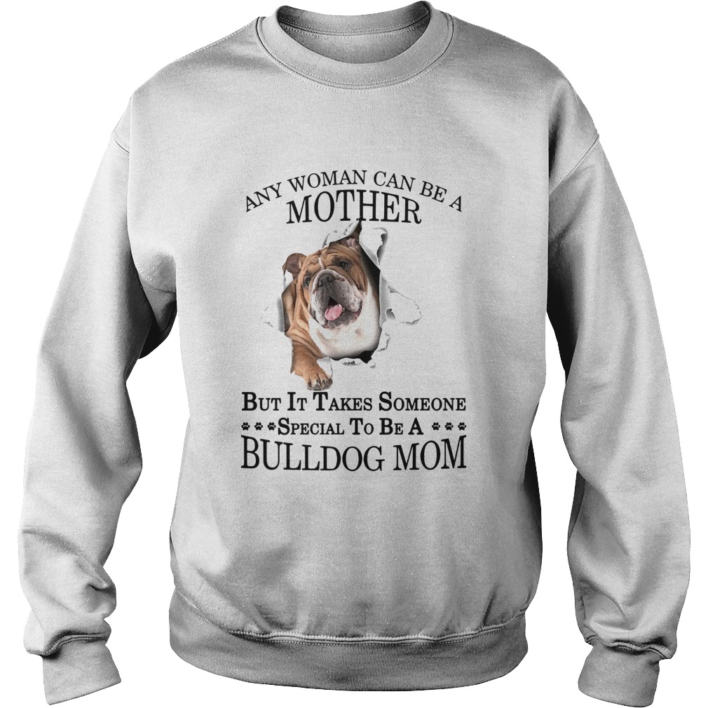 Any Woman Can Be A Mother But It Takes Someone Special To Be A Bulldog Mom Sweatshirt