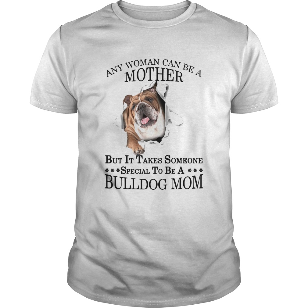 Any Woman Can Be A Mother But It Takes Someone Special To Be A Bulldog Mom shirt