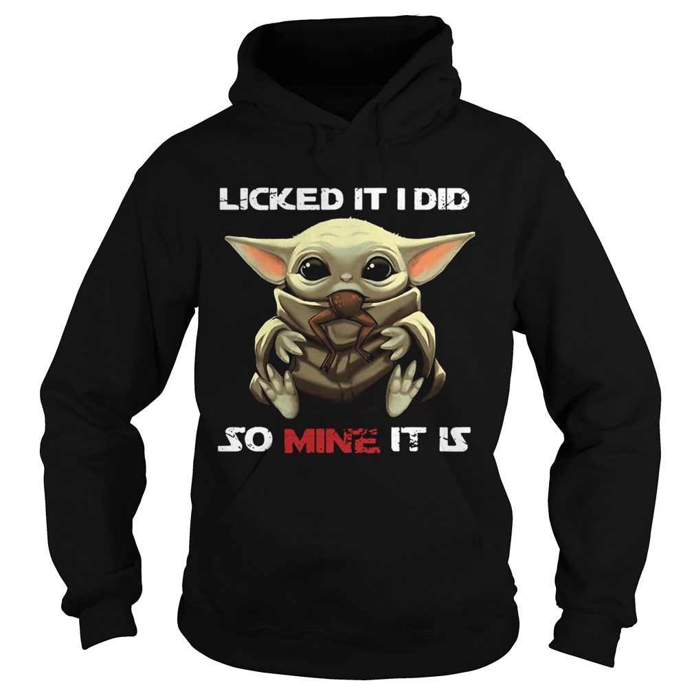 Baby Yoda Licked It I Did So Mine It Is Hoodie