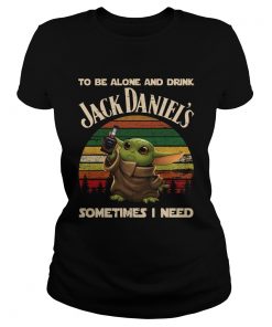 Baby Yoda To Be Alone And Drink Jack Daniels Sometimes I Need  Classic Ladies