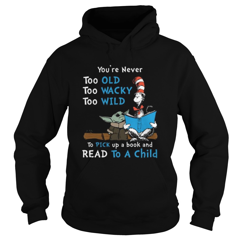 Baby Yoda youre never too old too wacky too wild to pick up a book and read to a child Hoodie