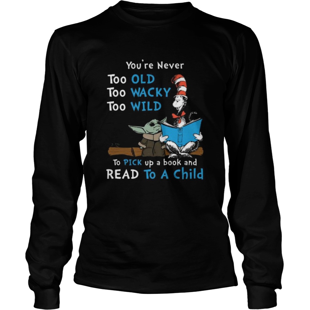 Baby Yoda youre never too old too wacky too wild to pick up a book and read to a child LongSleeve