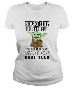 Buckle Up Buttercup You Just Flipped My Super Baby Yoda  Classic Ladies