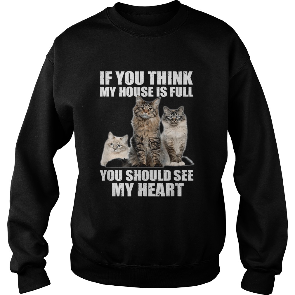 Cats if you think my house is full you should see me heart Sweatshirt