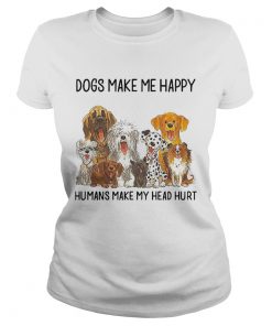 Dogs Make Me Happy Humans Make My Head Hurt  Classic Ladies