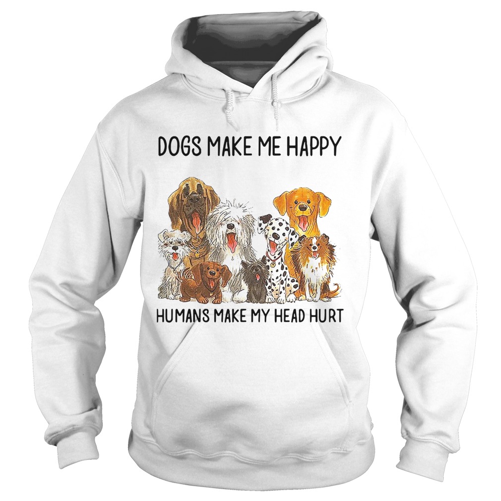 Dogs Make Me Happy Humans Make My Head Hurt Hoodie