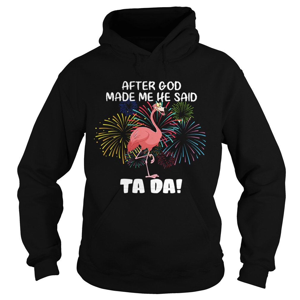 Flamingo After God Made Me He Said Ta Da Hoodie