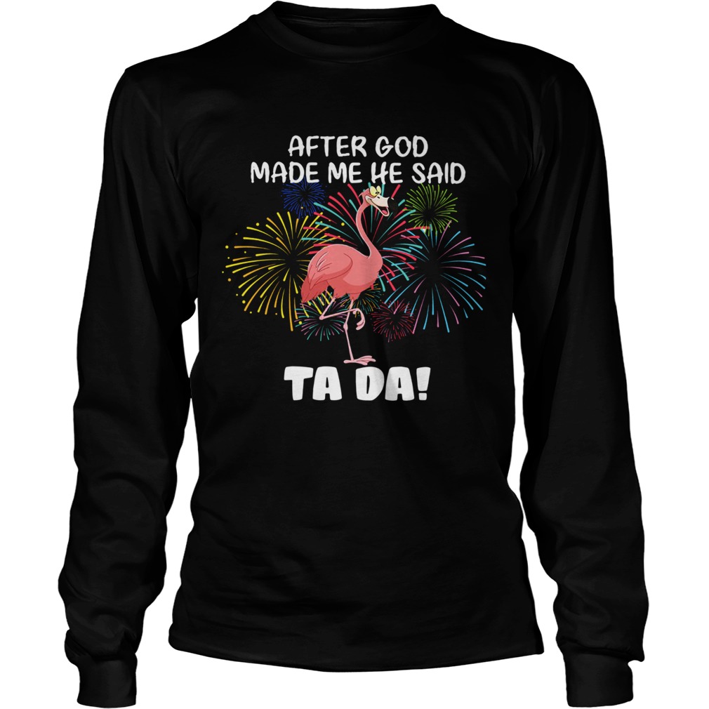 Flamingo After God Made Me He Said Ta Da LongSleeve