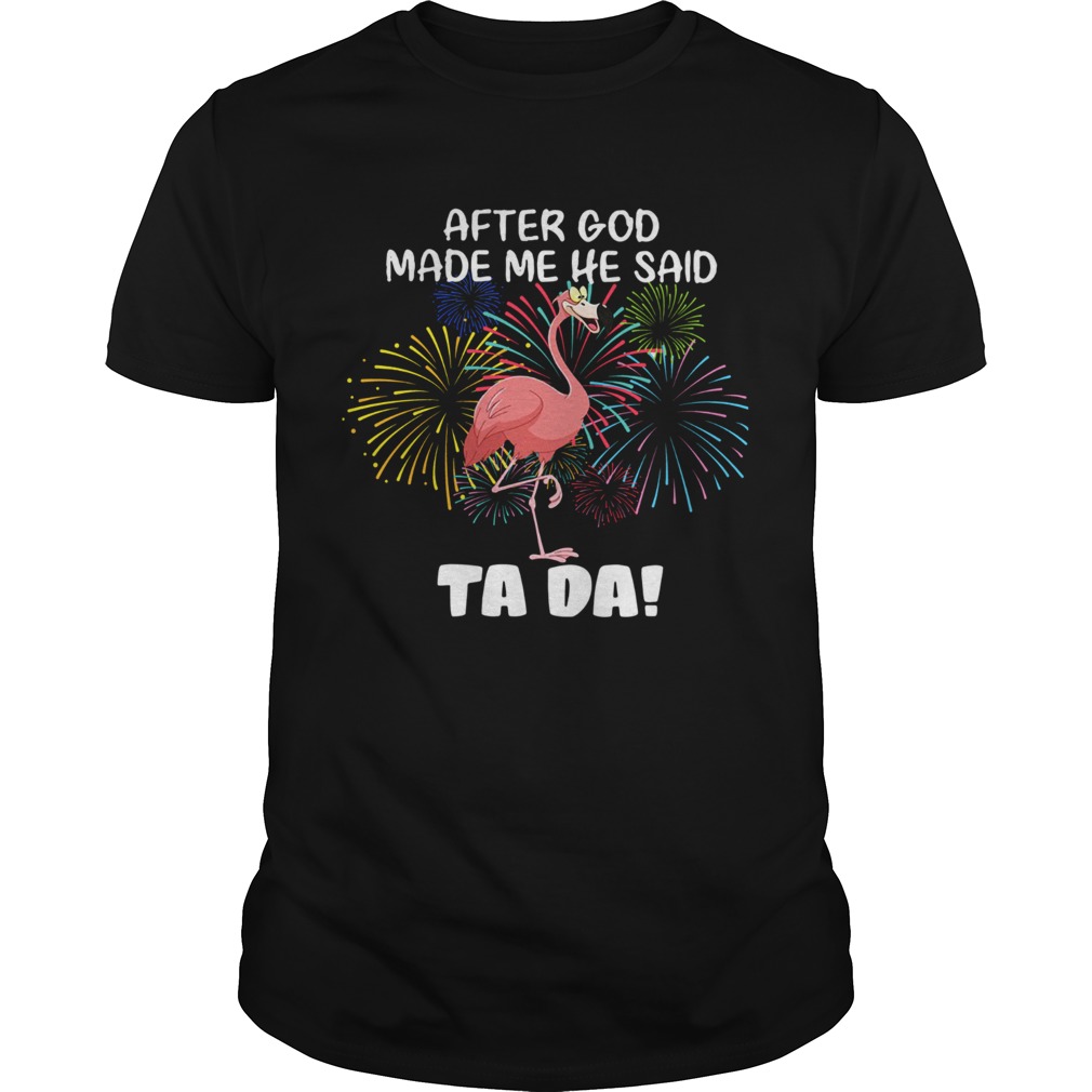 Flamingo After God Made Me He Said Ta Da shirt