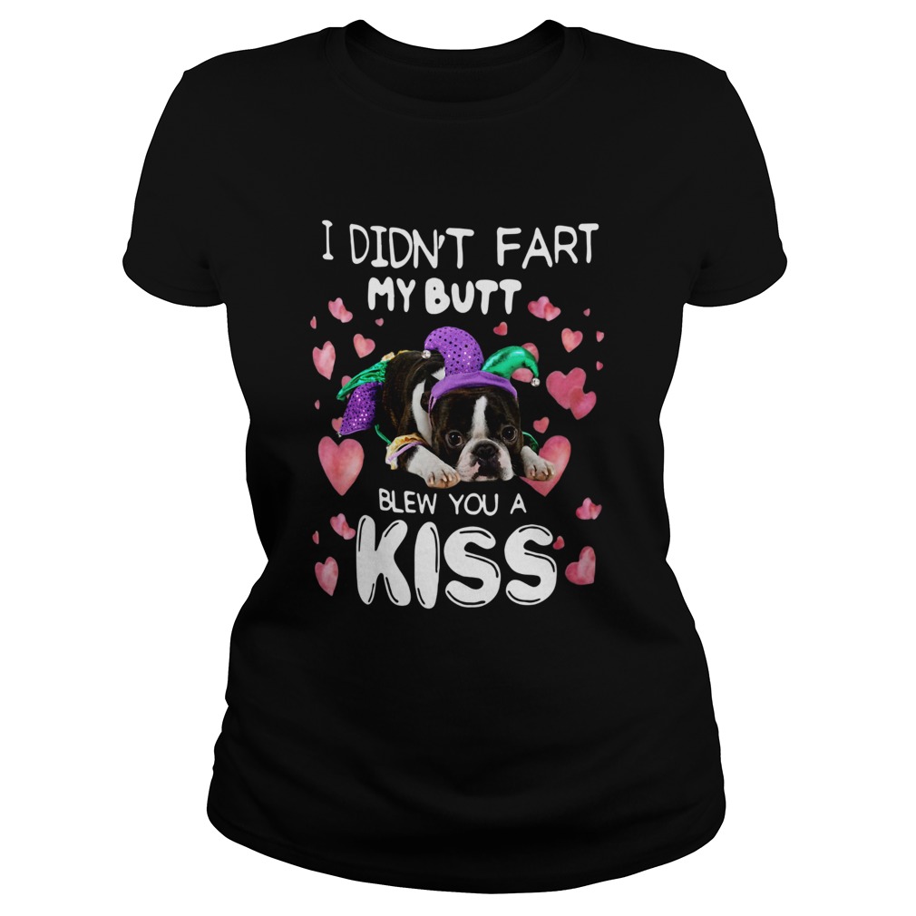 French Bulldog I Didnt Fart My Butt Blew You A Kiss Classic Ladies