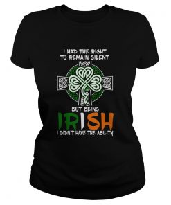 I Had The Right To Remain Silent But Being Irish I Didnt Have The Ability St Patricks Day  Classic Ladies