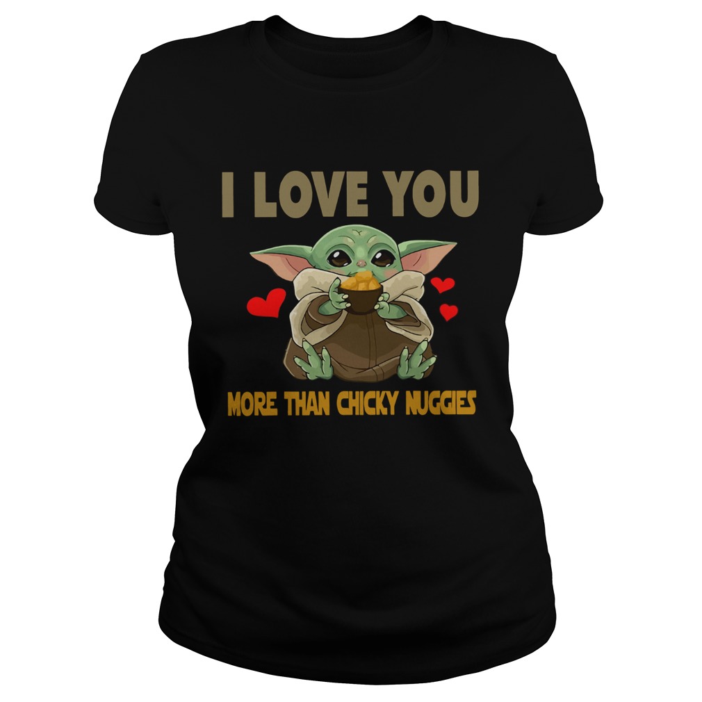 I Love you more than chicky nuggies Baby Yoda Classic Ladies