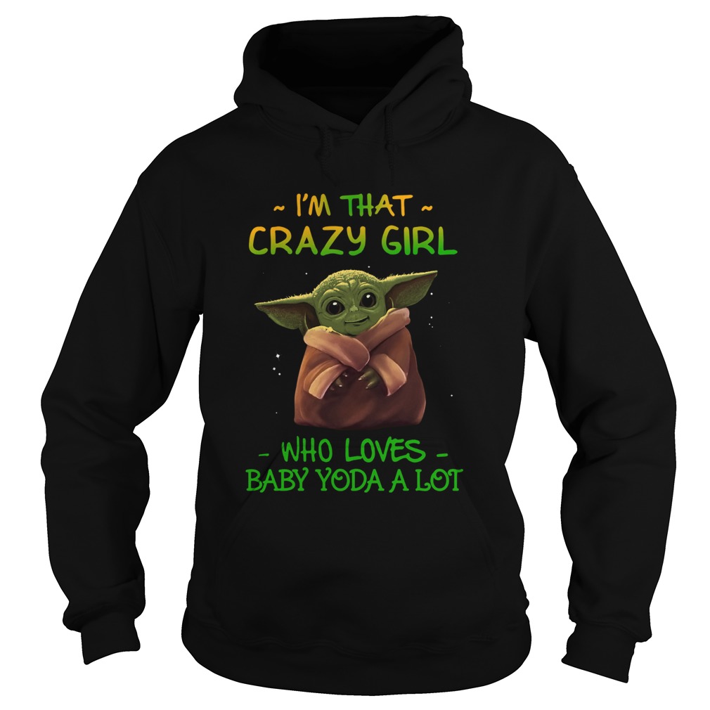 Im That Crazy Girl Who Loves Baby Yoda A Lot Hoodie